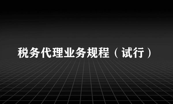 税务代理业务规程（试行）
