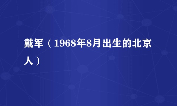 戴军(1968年8月出生的北京人)