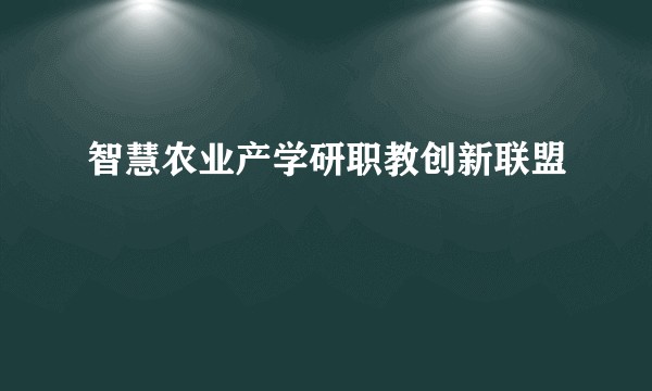 智慧农业产学研职教创新联盟
