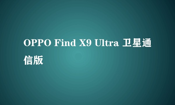 OPPO Find X9 Ultra 卫星通信版