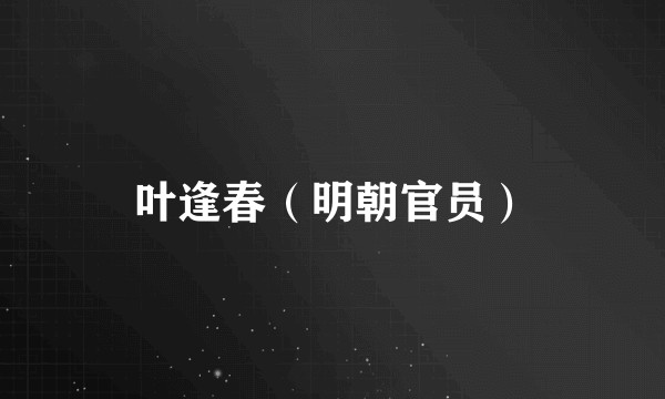 叶逢春（明朝官员）