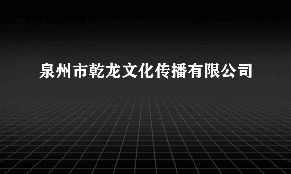 泉州市乾龙文化传播有限公司