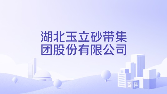 湖北玉立砂带集团股份有限公司