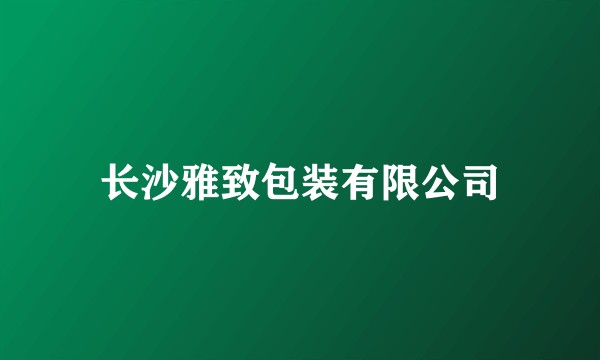 长沙雅致包装有限公司
