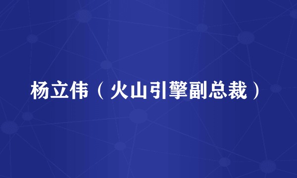 杨立伟（火山引擎副总裁）