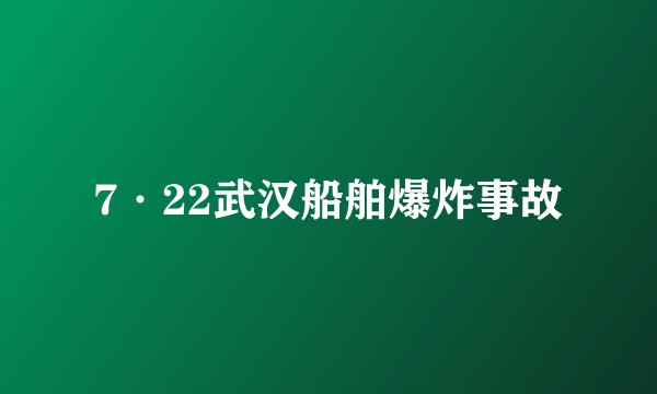 7·22武汉船舶爆炸事故