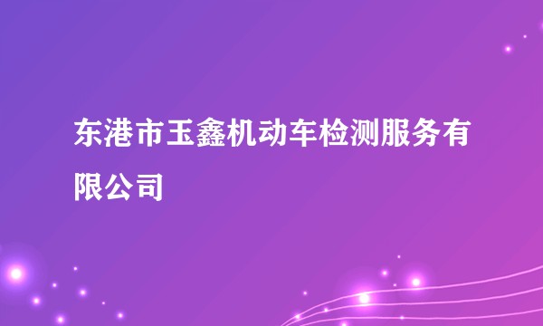 东港市玉鑫机动车检测服务有限公司