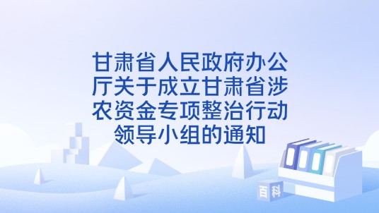 甘肃省人民政府办公厅关于成立甘肃省涉农资金专项整治行动领导小组的通知