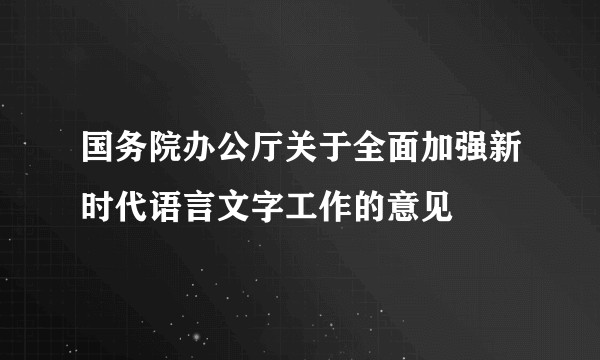 国务院办公厅关于全面加强新时代语言文字工作的意见