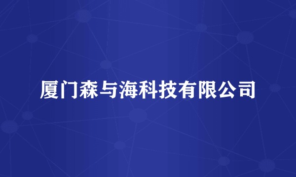 厦门森与海科技有限公司