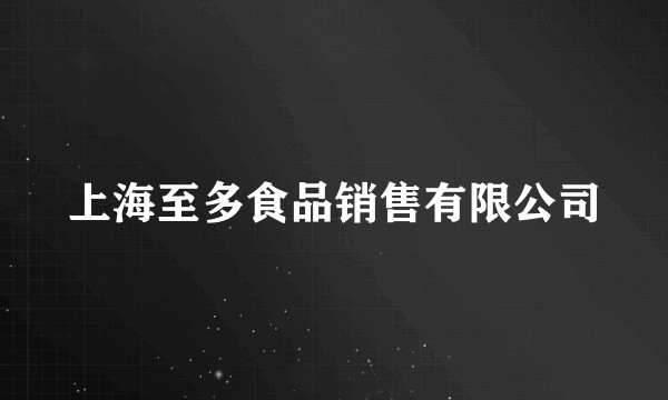 上海至多食品销售有限公司
