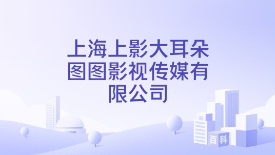 上海上影大耳朵图图影视传媒有限公司