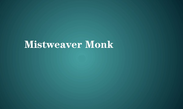 Mistweaver Monk