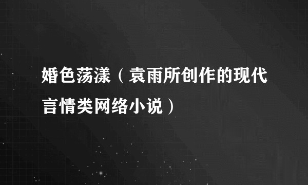 婚色荡漾（袁雨所创作的现代言情类网络小说）