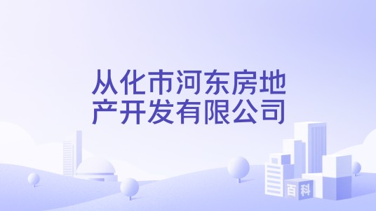 从化市河东房地产开发有限公司