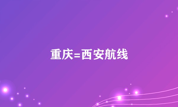 重庆=西安航线