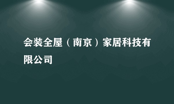 会装全屋(南京)家居科技有限公司