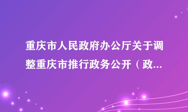 重庆市人民政府办公厅关于调整重庆市推行政务公开（政府信息公开）工作领导小组组成人员的通知