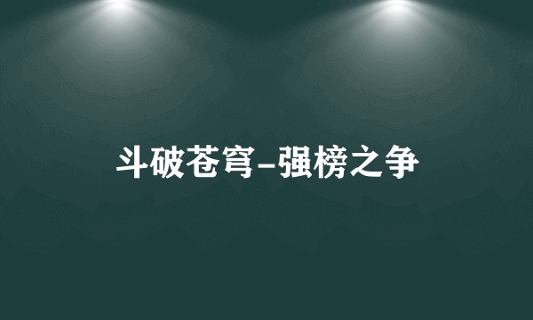 斗破苍穹-强榜之争