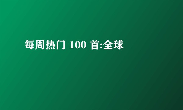 每周热门 100 首:全球