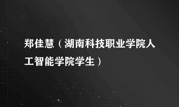 郑佳慧（湖南科技职业学院人工智能学院学生）