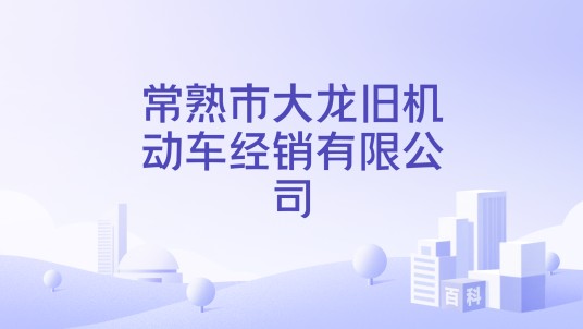 常熟市大龙旧机动车经销有限公司