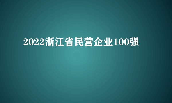2022浙江省民营企业100强