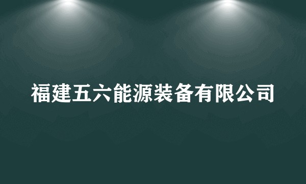 福建五六能源装备有限公司