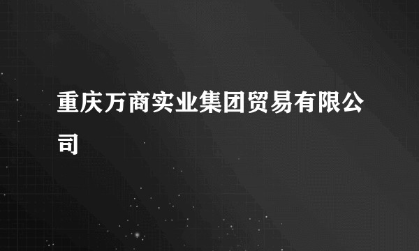 重庆万商实业集团贸易有限公司