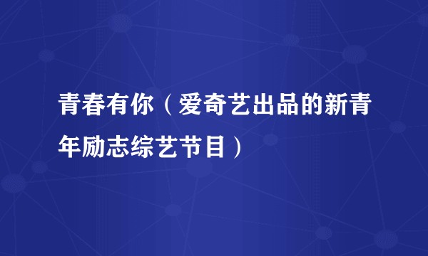 青春有你（爱奇艺出品的新青年励志综艺节目）
