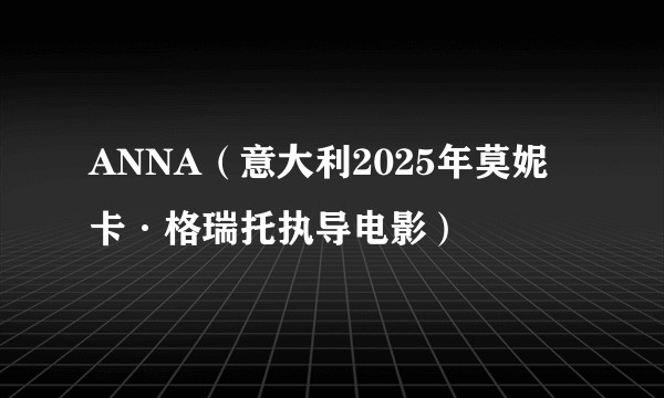 ANNA(意大利2025年莫妮卡·格瑞托执导电影)