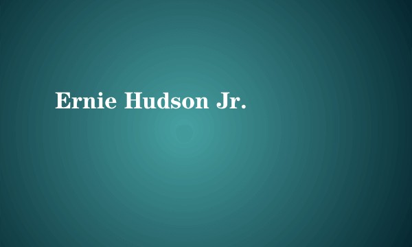 Ernie Hudson Jr.