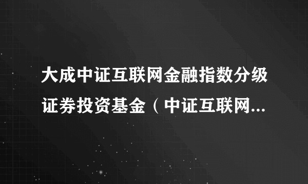 大成中证互联网金融指数分级证券投资基金（中证互联网金融指数股票型分级基金）