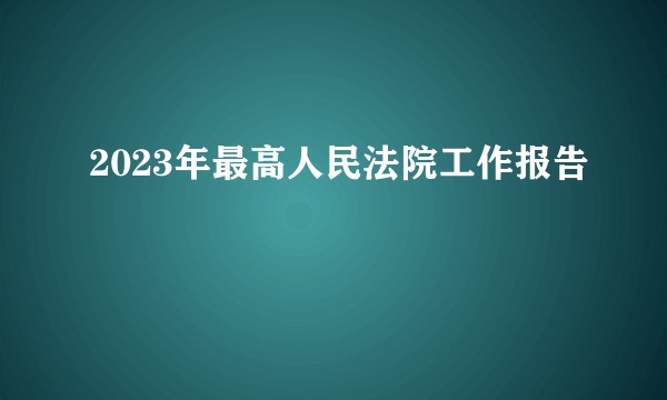 2023年最高人民法院工作报告