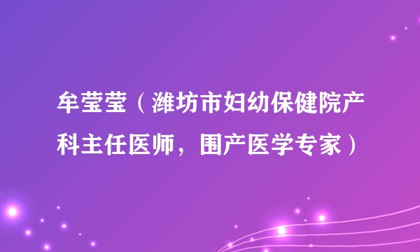 牟莹莹(潍坊市妇幼保健院产科主任医师,围产医学专家)