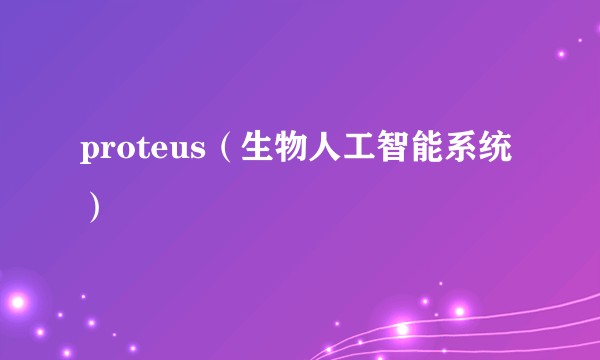 proteus（生物人工智能系统）