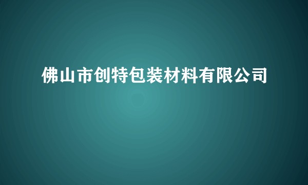 佛山市创特包装材料有限公司