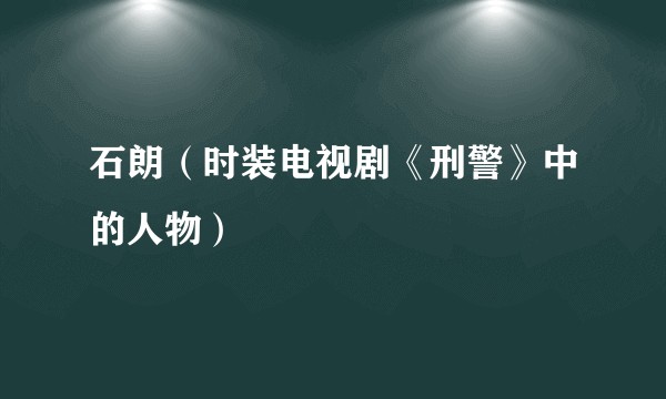 石朗（时装电视剧《刑警》中的人物）