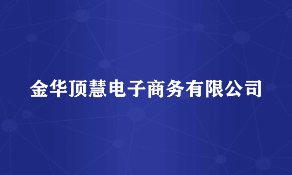 金华顶慧电子商务有限公司