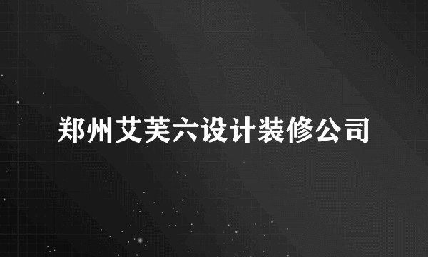 郑州艾芙六设计装修公司