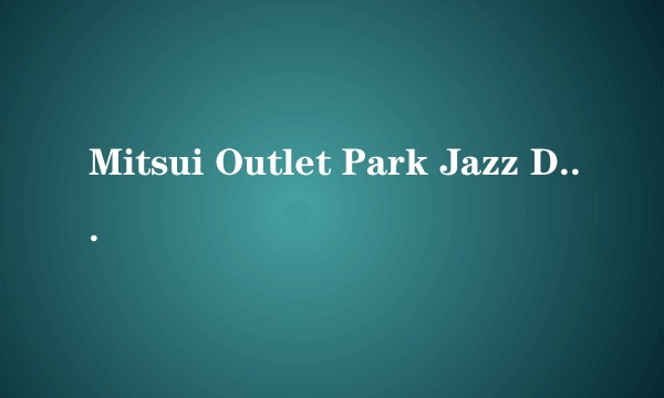 Mitsui Outlet Park Jazz Dream Nagashima