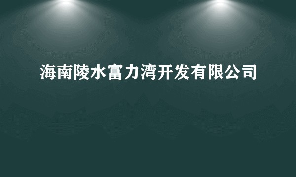 海南陵水富力湾开发有限公司
