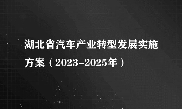 湖北省汽车产业转型发展实施方案（2023-2025年）