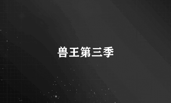 兽王第三季
