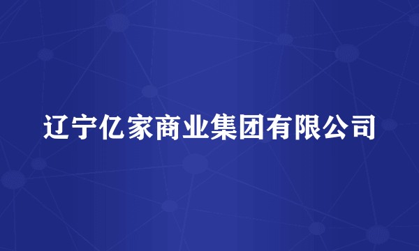 辽宁亿家商业集团有限公司