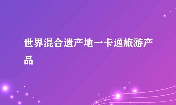 世界混合遗产地一卡通旅游产品