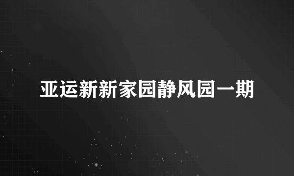 亚运新新家园静风园一期