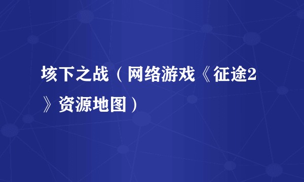 垓下之战（网络游戏《征途2》资源地图）