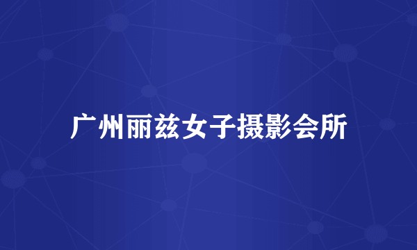 广州丽兹女子摄影会所
