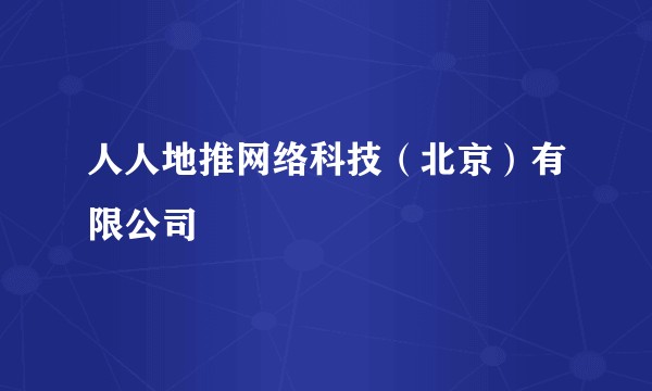 人人地推网络科技（北京）有限公司